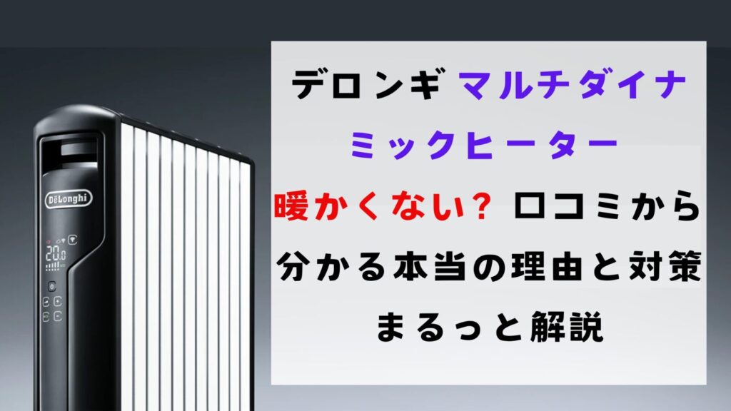 デロンギ マルチダイナミックヒーター 暖かくない？口コミから分かる本当の理由と対策方法をまるっと解説
