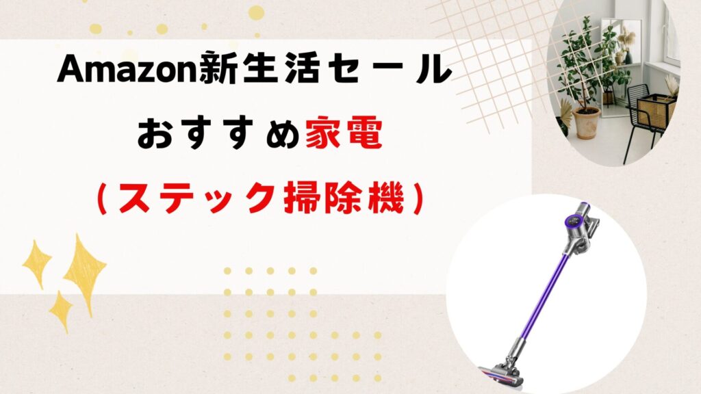 Amazon 新生活セールでおすすめ（ステック掃除機）