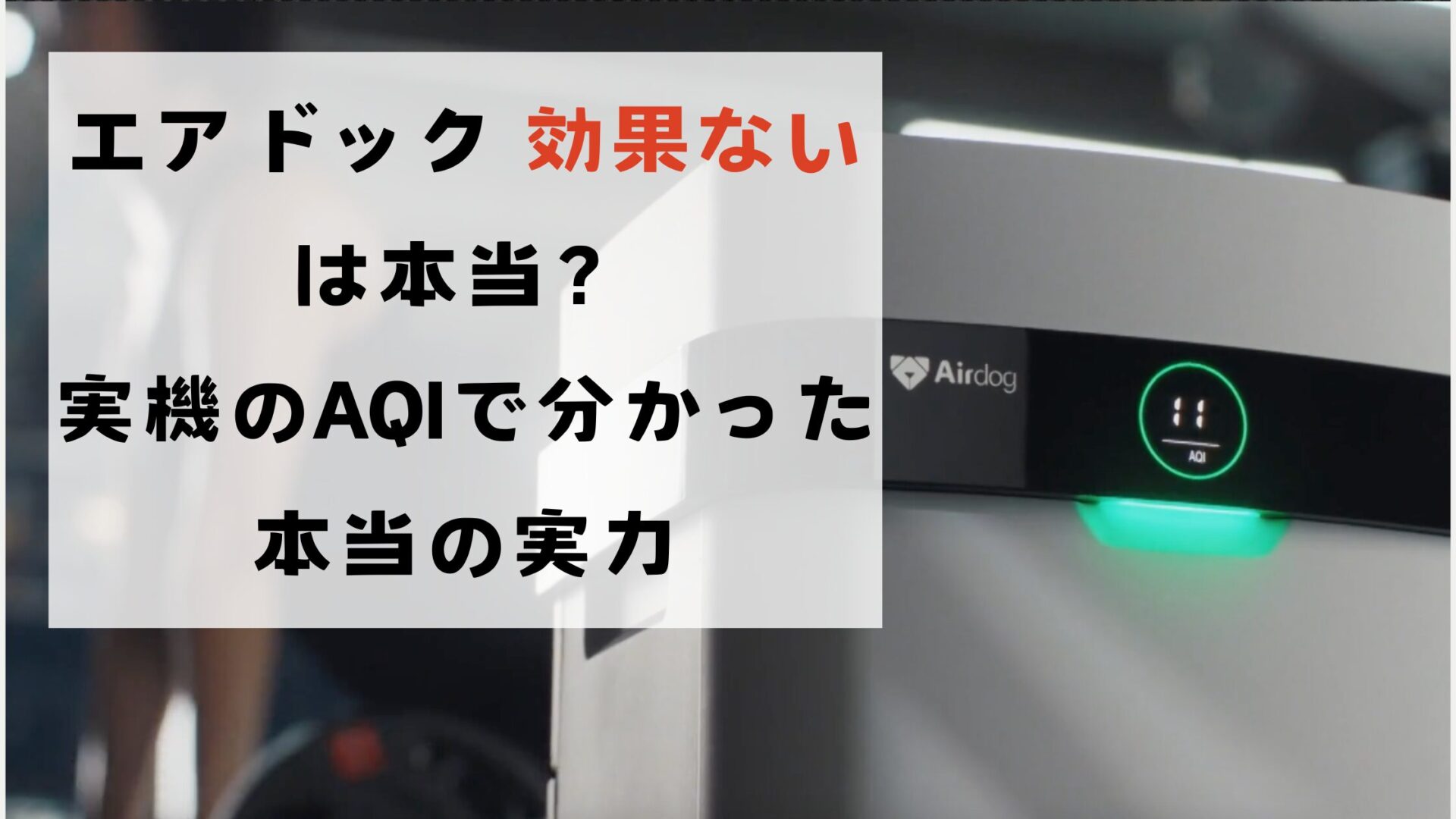 エアドッグは効果ないって本当？実機のAQIで分かった本当の実力