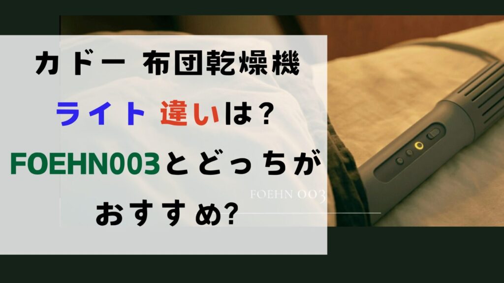 カドー 布団乾燥機 ライト 違いは？FOEHN003とどっちがおすすめ?まるっと解説