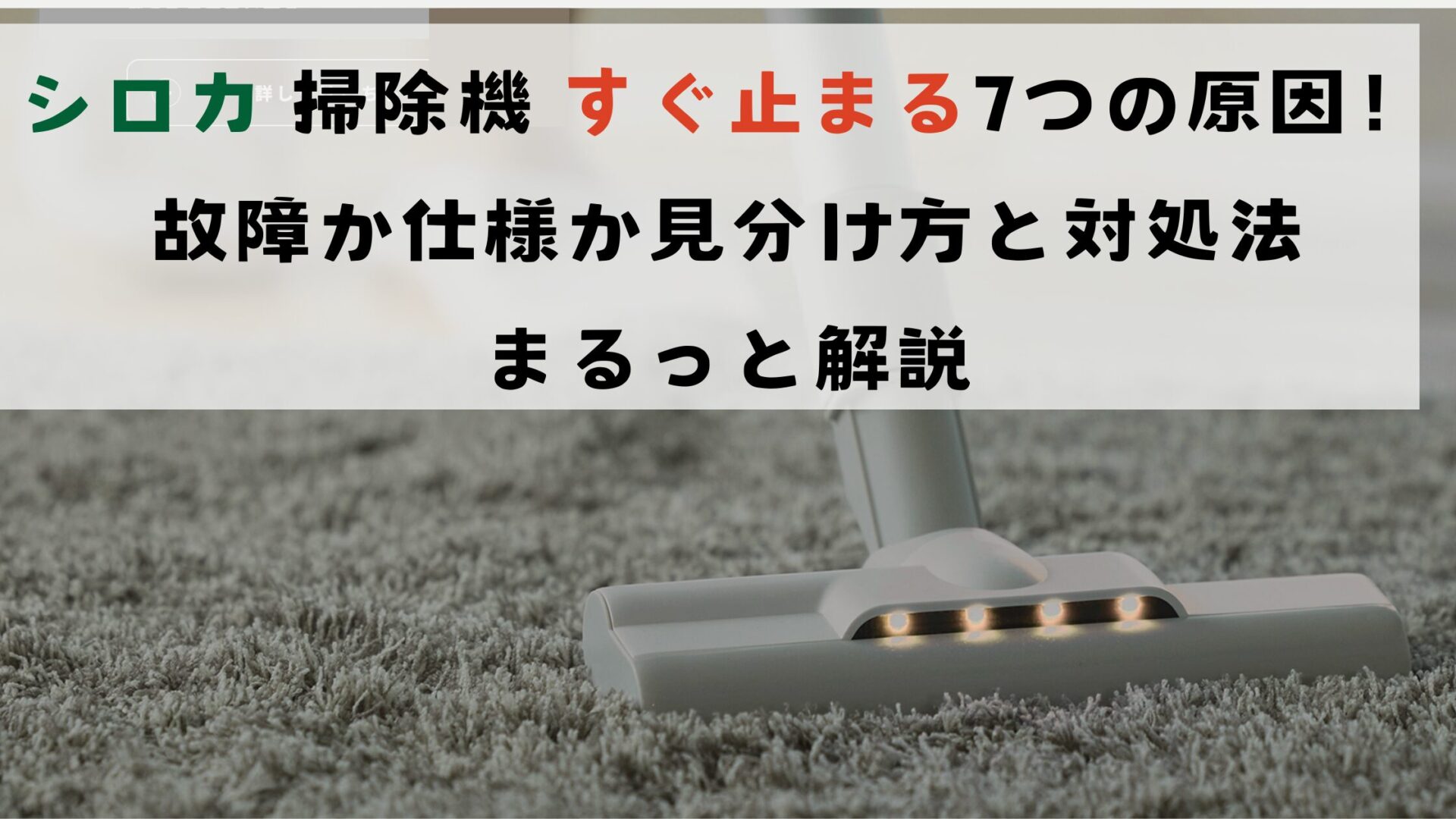 シロカ 掃除機 すぐ止まる7つの原因!故障か仕様か見分け方と対処法をまるっと解説