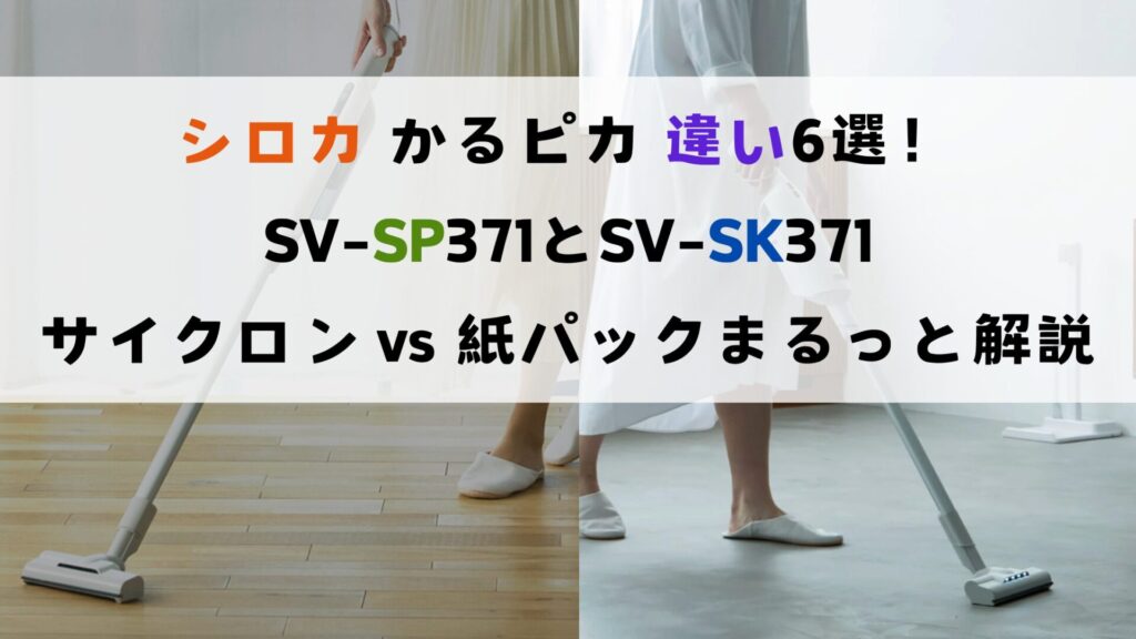 シロカ かるピカ 違い6選！SV-SP371とSV-SK371サイクロン vs 紙パックをまるっと解説