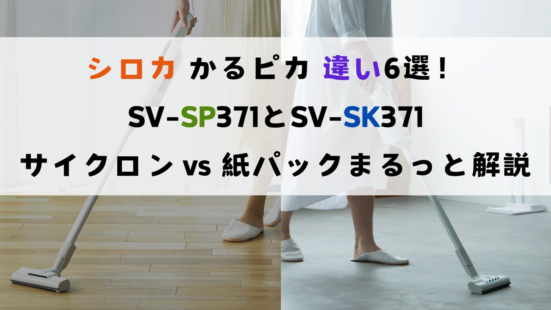 シロカ かるピカ 違い6選！SV-SP371とSV-SK371サイクロン vs 紙パックをまるっと解説