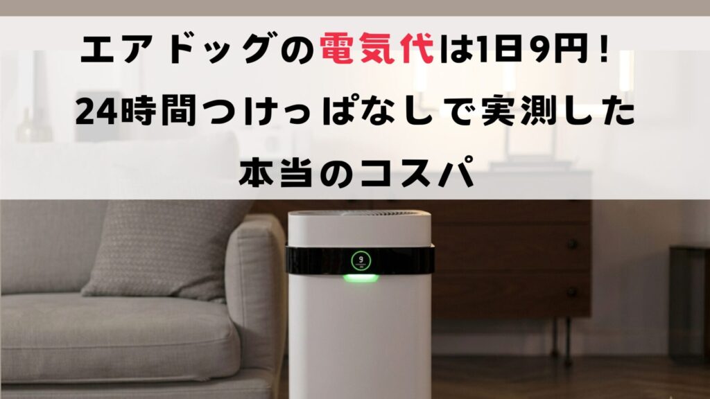 エアドッグの電気代は1日9円！24時間つけっぱなしで実測した本当のコスパ